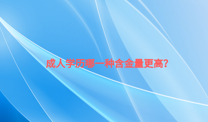 成人学历哪一种含金量更高？