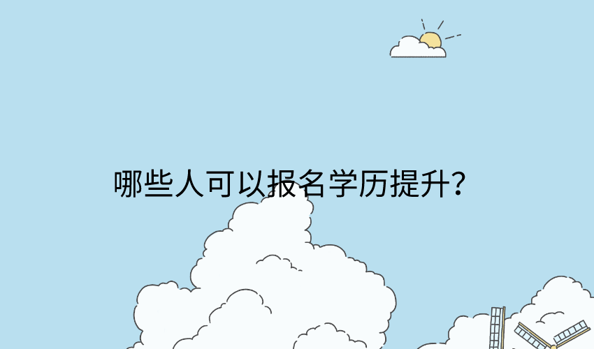 哪些人可以报名学历提升？